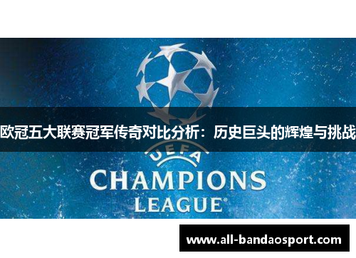 欧冠五大联赛冠军传奇对比分析：历史巨头的辉煌与挑战