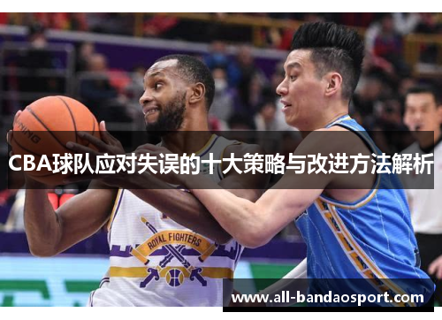 CBA球队应对失误的十大策略与改进方法解析