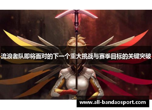 流浪者队即将面对的下一个重大挑战与赛季目标的关键突破