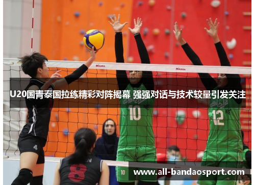 U20国青泰国拉练精彩对阵揭幕 强强对话与技术较量引发关注