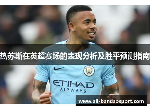 热苏斯在英超赛场的表现分析及胜平预测指南