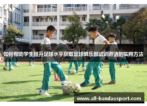 如何帮助学生提升足球水平获取足球俱乐部试训邀请的实用方法