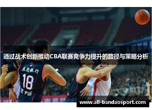 通过战术创新推动CBA联赛竞争力提升的路径与策略分析