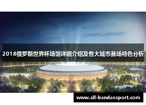 2018俄罗斯世界杯场馆详细介绍及各大城市赛场特色分析