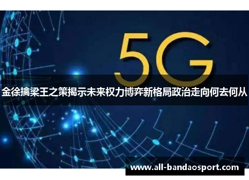 金徐擒梁王之策揭示未来权力博弈新格局政治走向何去何从